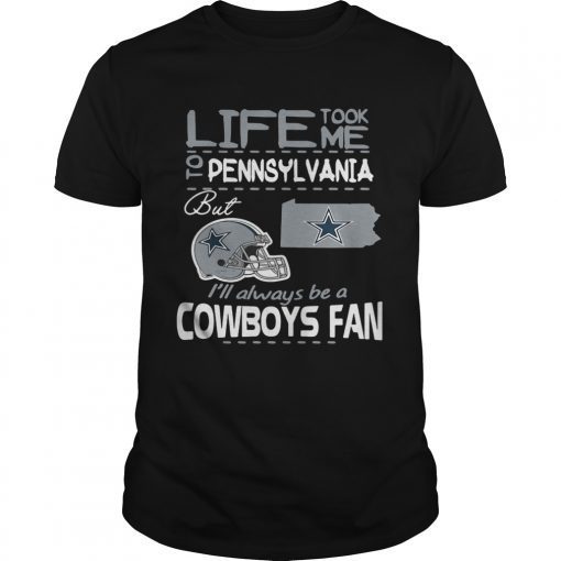 Life took me to Pennsylvania but I’m always be a Dallas Cowboys fan shirt