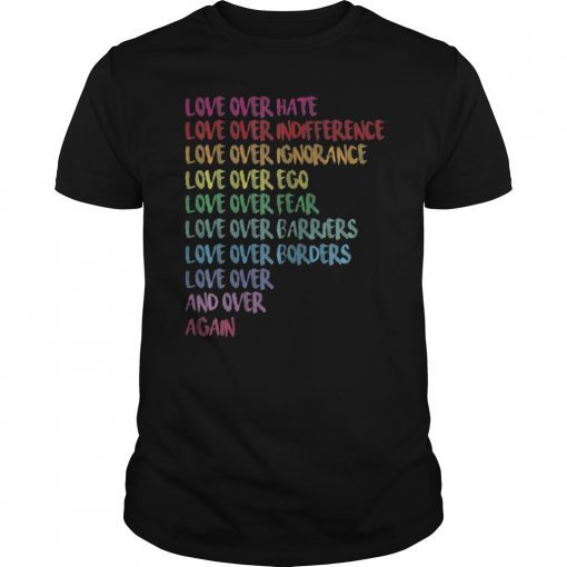 Love Over Hate Love Over Indifference T-Shirt Love Over Gift