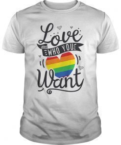 Love Who You Want Gay Pride LGBT Men Women Rainbow LGBTQ TShirt