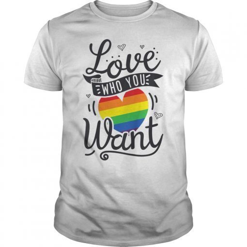 Love Who You Want Gay Pride LGBT Men Women Rainbow LGBTQ TShirt