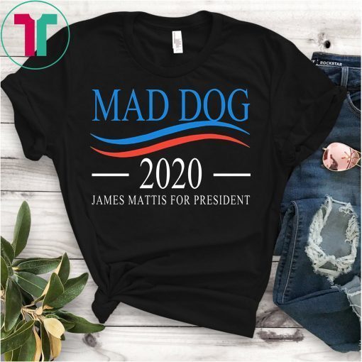 Mad Dog 2020 - James Mattis for President t-shirt