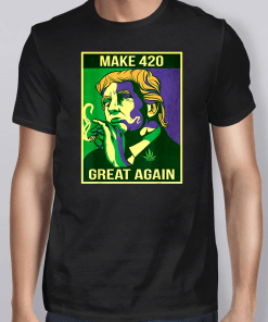Make 420 Great Again Weed Quote Trump supporters Shirt