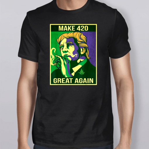Make 420 Great Again Weed Quote Trump supporters Shirt
