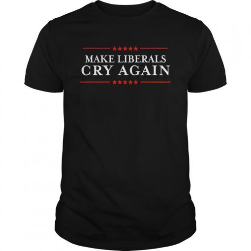 Make Liberals Cry Again Shirt - I Hate Liberals T-Shirts