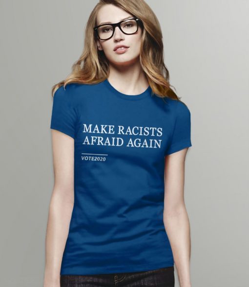 Make Racists Afraid Again T Shirt , Vote 2020 Shirt, Anti Trump Tshirt for women or men, funny anti Donald Trump tee, liberal