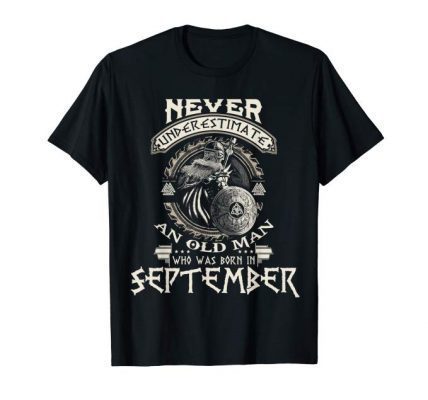 MenS Never Underestimate Old Man Born In September Birthday Shirt ...