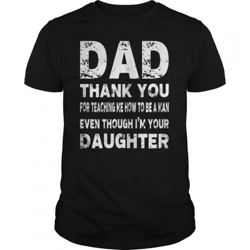 Mens Dad Thank You For Teaching Me How To Be A Man T Shirt