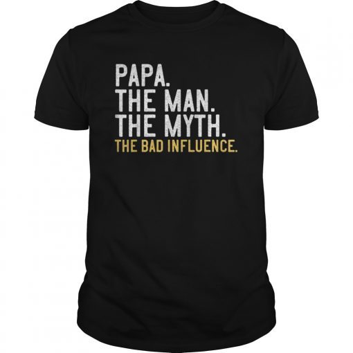 Mens Father's Day Gift Papa The Man The Myth The Bad Influence T-Shirt