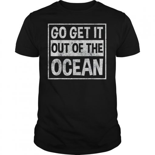 Mens Go Get It out of the Ocean T Shirt T-Shirt