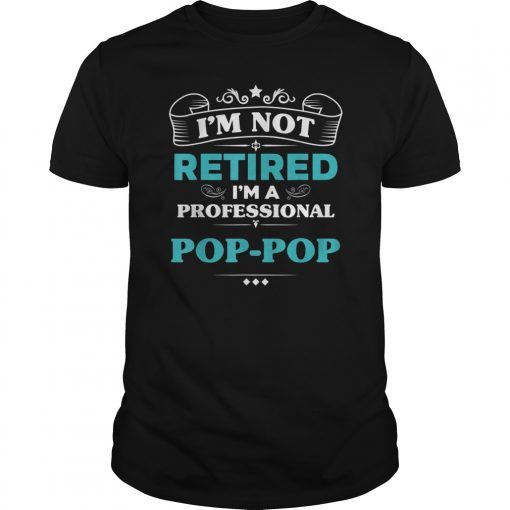 Mens I'm Not Retired Professional Pop-Pop Grandpa Funny Tshirts