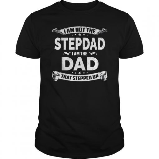 Mens Im Not The Step Dad I'm The Dad Stepped up fathers day Shirt