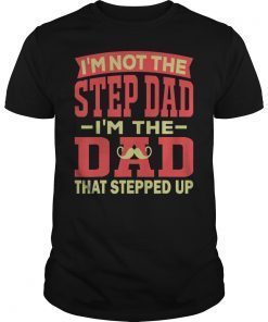 Mens I'm Not The Step Dad I'm The Dad That Stepped Up Lover Gift T-Shirt