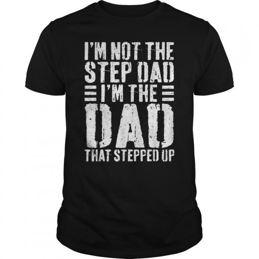 Mens I'm Not The Step Dad I'm The Dad That Stepped Up T-Shirt T-Shirt