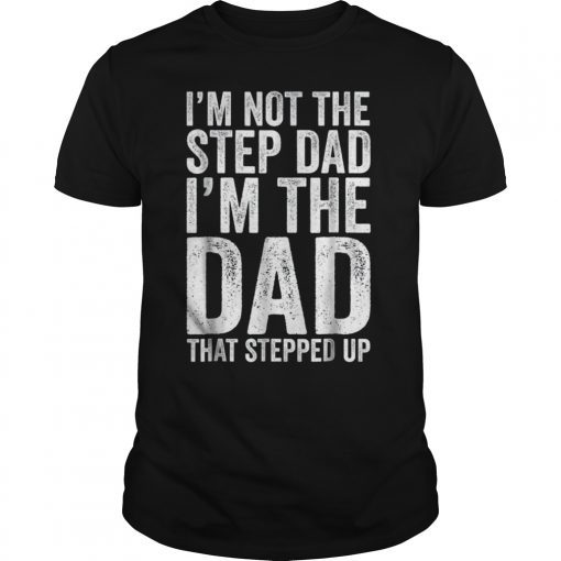 Mens I'm Not The Step Dad I'm The Dad That Stepped Up T-Shirts