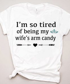 Mens I'm So Tired Of Being My Wife's Arm Candy Tee Shirts