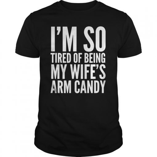 Mens I'm So Tired Of Being My Wife's Arm Candy Unisex T-Shirt