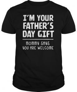 Mens I'm Your Father's Day Gift Mommy Says You're Welcome T-Shirt