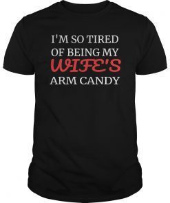 Mens I'm so tired of being my wife's arm candy Tee Shirts Men Gift T-Shirt