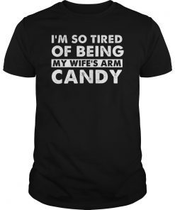 Mens I'm so tired of being my wife's arm candy Unisex Tee Shirt
