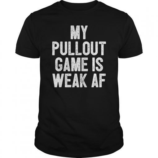 Mens My Pullout Game Is Weak AF Funny Father's Day Gift Idea T-Shirt