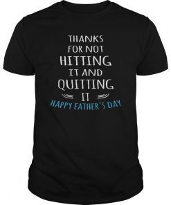 Mens Thank For Not Hitting It And Quitting It Happy Father's Day Tee Shirt