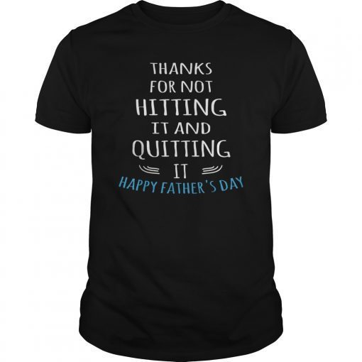 Mens Thank For Not Hitting It And Quitting It Happy Father's Day Tee Shirt