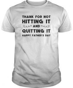 Mens Thank for not hitting it and quitting it happy father's day T-Shirt