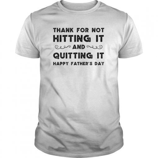 Mens Thank for not hitting it and quitting it happy father's day T-Shirt