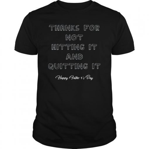Mens Thanks For Not Hitting It And Quitting It Happy Father's Day Gift Tee Shirt