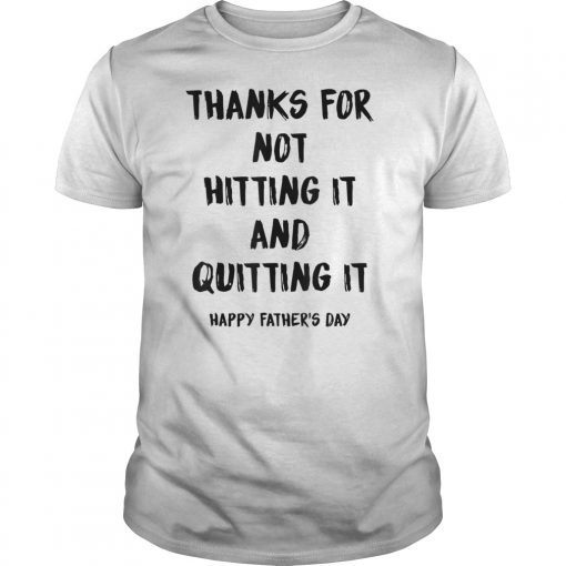Mens Thanks For Not Hitting It And Quitting It Happy Father's Day T-Shirts