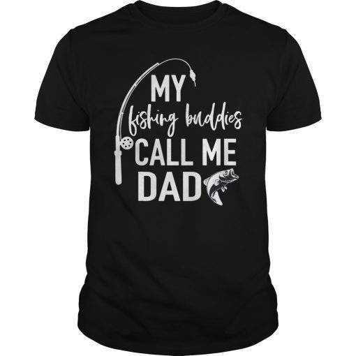 My Fishing Buddies Call Me Dad Shirt Father Day Birthday Men