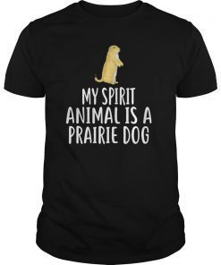 My Spirit Animal Is A PRAIRIE DOG T-Shirt PRAIRIE DOGS