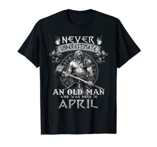 Never Underestimate An Old Man Who Was Born In April Tshirt
