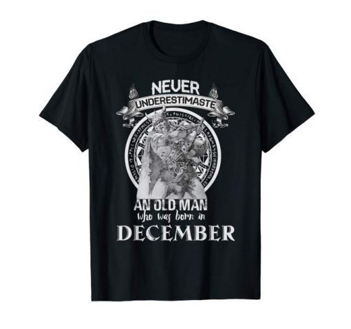Never Underestimate An Old Man Who Was Born In December Shirts