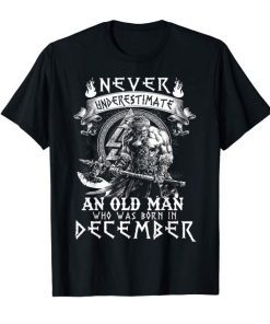 Never Underestimate An Old Man Who Was Born In December Shirt