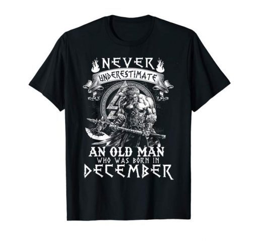 Never Underestimate An Old Man Who Was Born In December Shirt