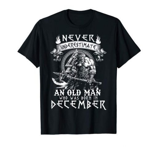 Never Underestimate An Old Man Who Was Born In December Tee