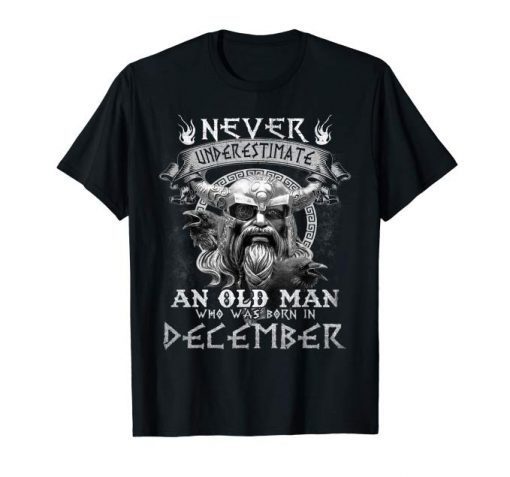 Never Underestimate An Old Man Who Was Born In December Tee Shirts