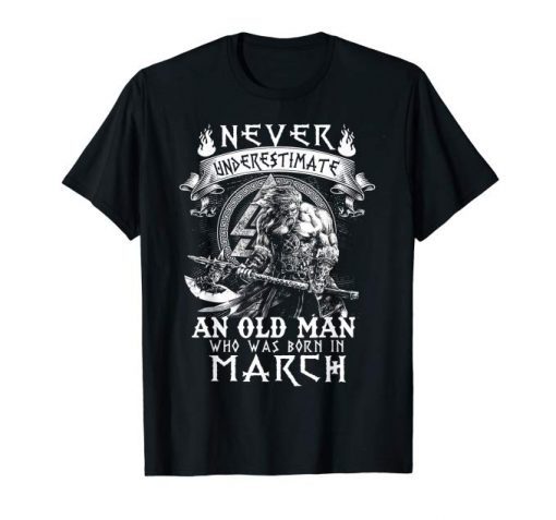 Never Underestimate An Old Man Who Was Born In March Shirt