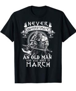 Never Underestimate An Old Man Who Was Born In March T-Shirt