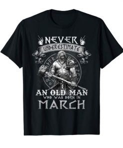 Never Underestimate An Old Man Who Was Born In March Tshirt