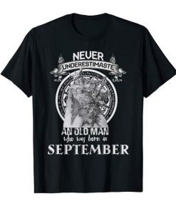 Never Underestimate An Old Man Who Was Born In September Birthday Shirt