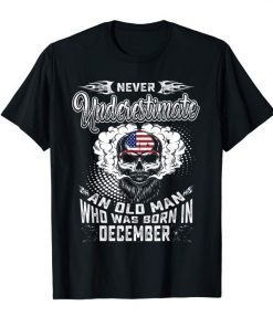 Never Underestimate Old Man Who Was Born In December Tshirt ,Shirt