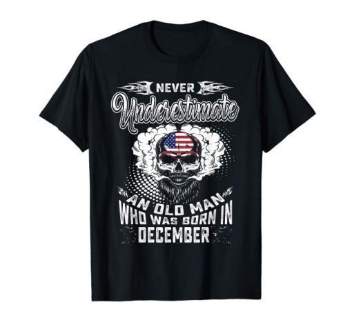 Never Underestimate Old Man Who Was Born In December Tshirt ,Shirt