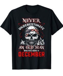 Never Underestimate Old Man Who Was Born In December Tshirt, T-Shirt