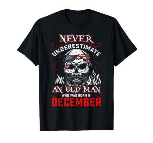 Never Underestimate Old Man Who Was Born In December Tshirt, T-Shirt