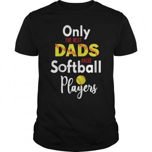 Only The Best Dads Raise Softball Players Tee Shirt