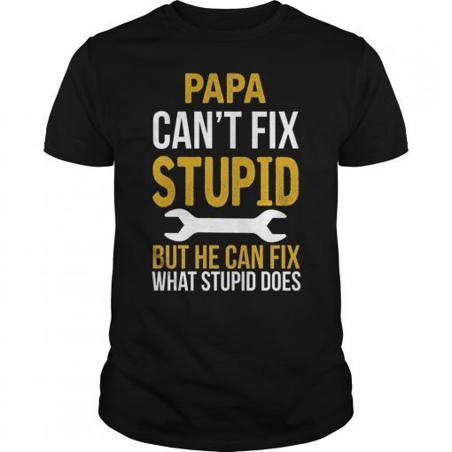 Papa Can't Fix Stupid But He Can Fix What Stupid Does 2019 T-Shirt
