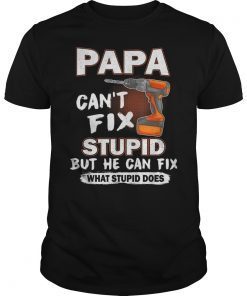 Papa Can't Fix Stupid But He Can Fix What Stupid Does Funny Shirt