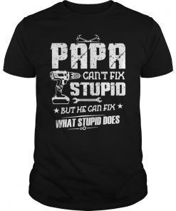 Papa Can't Fix Stupid But He Can Fix What Stupid Does Gift Shirt